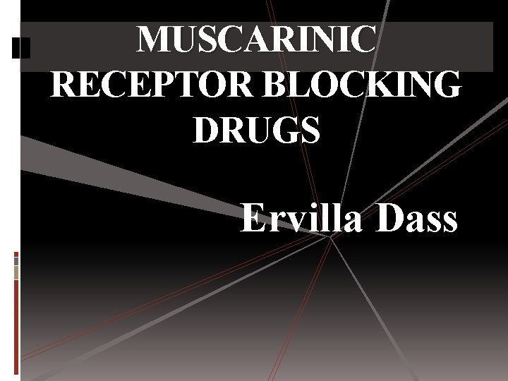 MUSCARINIC RECEPTOR BLOCKING DRUGS Ervilla Dass 