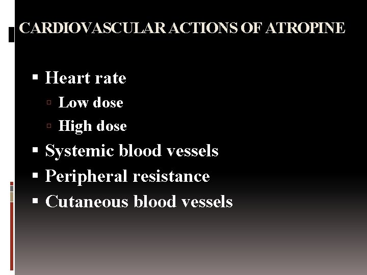 CARDIOVASCULAR ACTIONS OF ATROPINE Heart rate Low dose High dose Systemic blood vessels Peripheral