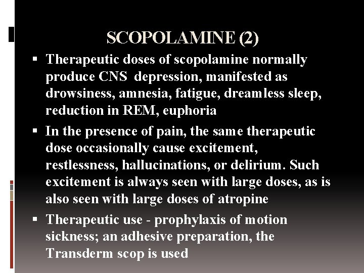 SCOPOLAMINE (2) Therapeutic doses of scopolamine normally produce CNS depression, manifested as drowsiness, amnesia,