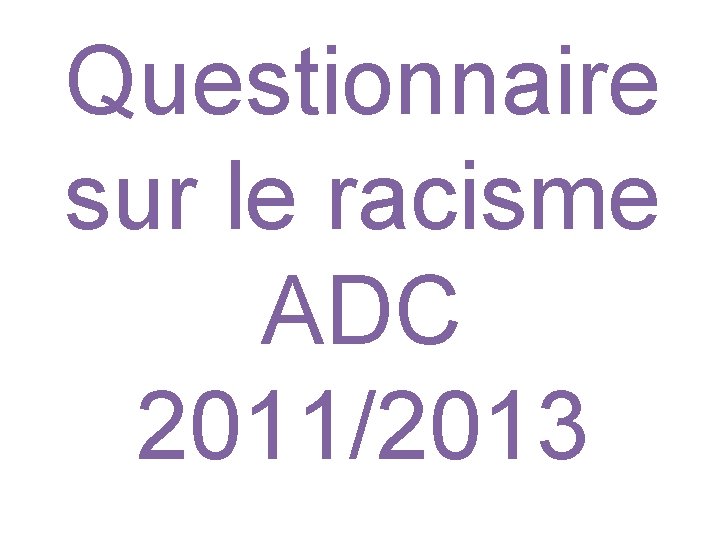 Questionnaire sur le racisme ADC 2011/2013 