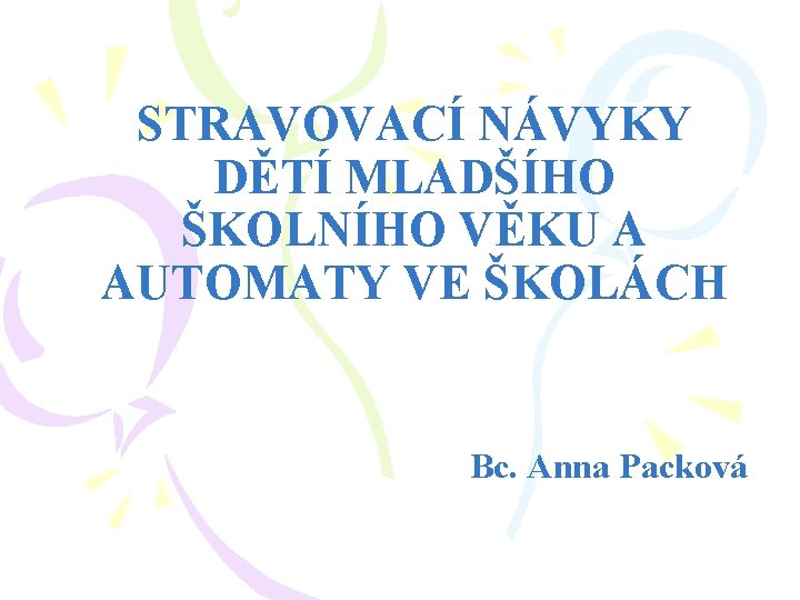 STRAVOVACÍ NÁVYKY DĚTÍ MLADŠÍHO ŠKOLNÍHO VĚKU A AUTOMATY VE ŠKOLÁCH Bc. Anna Packová 
