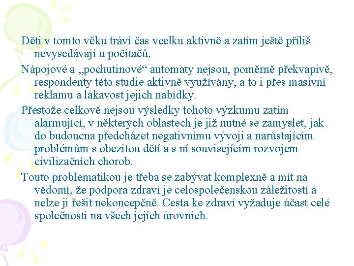 Děti v tomto věku tráví čas vcelku aktivně a zatím ještě příliš nevysedávají u