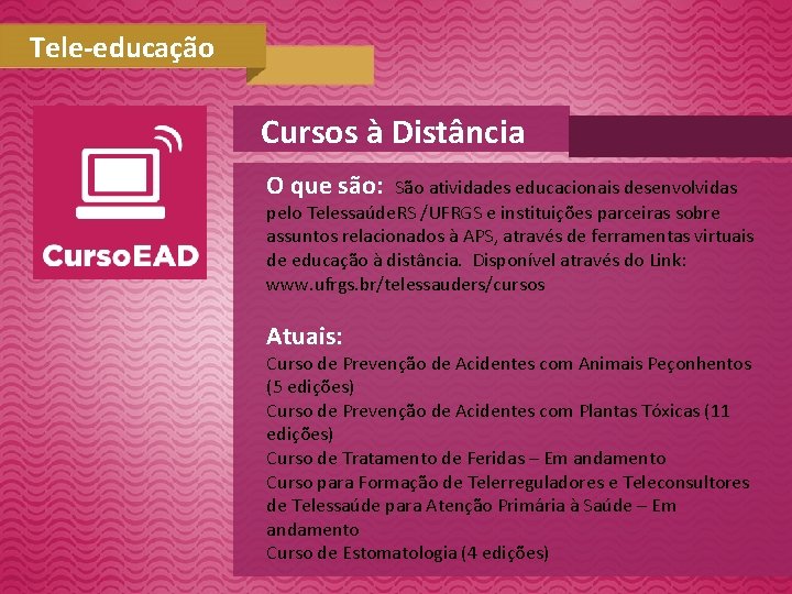 Tele-educação Cursos à Distância O que são: São atividades educacionais desenvolvidas pelo Telessaúde. RS