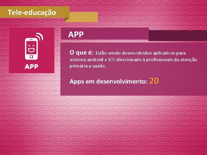 Tele-educação APP O que é: Estão sendo desenvolvidos aplicativos para sistema android e IOS