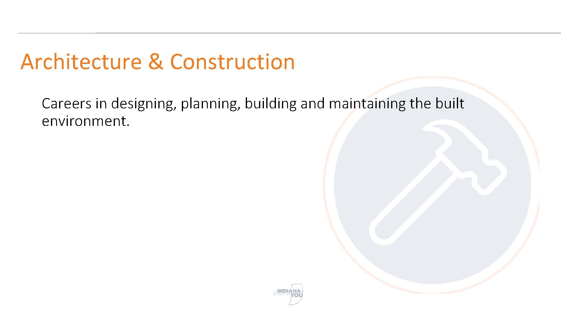 Architecture & Construction Careers in designing, planning, building and maintaining the built environment. 