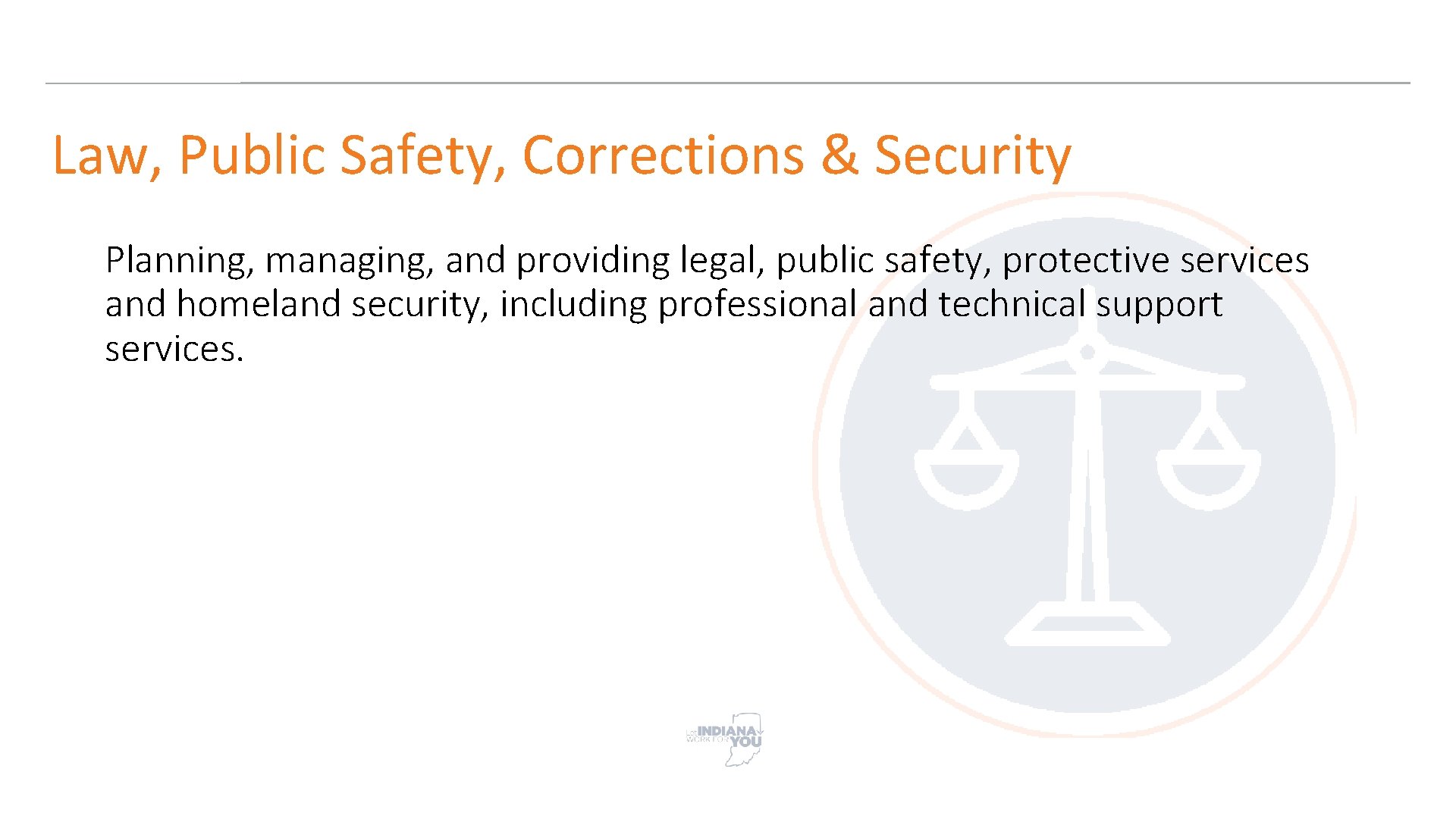Law, Public Safety, Corrections & Security Planning, managing, and providing legal, public safety, protective