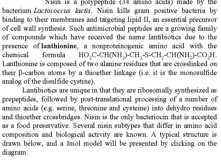 Nisin is a polypeptide (34 amino acids) made by the bacterium Lactococcus lactis. Nisin Nisin is a polypeptide (34 amino acids) made by the bacterium Lactococcus lactis. Nisin