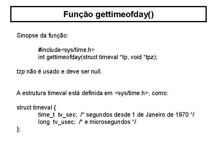 Função gettimeofday() Sinopse da função: #include<sys/time. h> int gettimeofday(struct timeval *tp, void *tpz); tzp