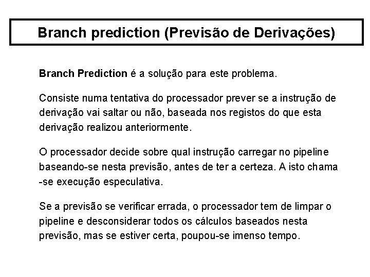 Branch prediction (Previsão de Derivações) Branch Prediction é a solução para este problema. Consiste