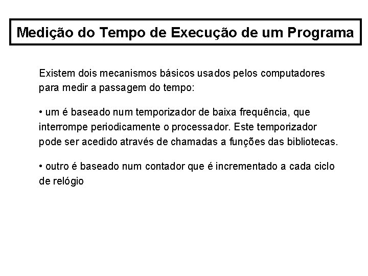 Medição do Tempo de Execução de um Programa Existem dois mecanismos básicos usados pelos