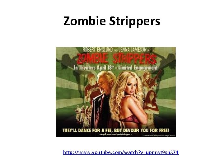 Zombie Strippers http: //www. youtube. com/watch? v=upmwt 9 sn 374 