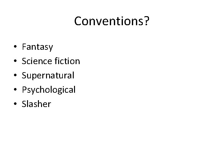 Conventions? • • • Fantasy Science fiction Supernatural Psychological Slasher 