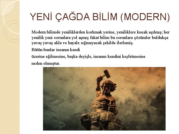 YENİ ÇAĞDA BİLİM (MODERN) Modern bilimde yeniliklerden korkmak yerine, yeniliklere kucak açılmış; her yenilik