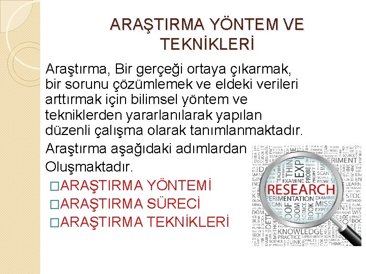 ARAŞTIRMA YÖNTEM VE TEKNİKLERİ Araştırma, Bir gerçeği ortaya çıkarmak, bir sorunu çözümlemek ve eldeki