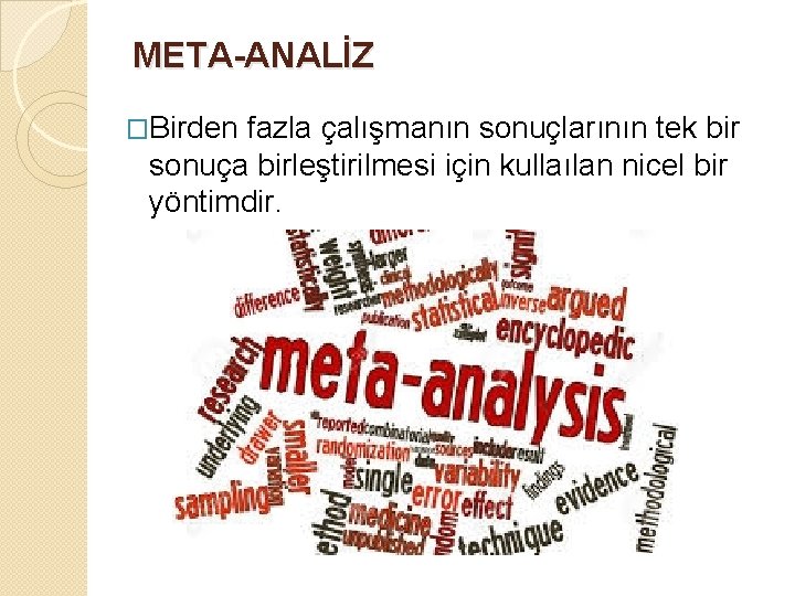 META-ANALİZ �Birden fazla çalışmanın sonuçlarının tek bir sonuça birleştirilmesi için kullaılan nicel bir yöntimdir.