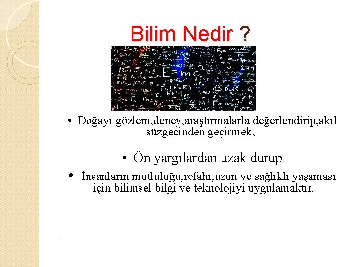 Bilim Nedir ? • Doğayı gözlem, deney, araştırmalarla değerlendirip, akıl süzgecinden geçirmek, • Ön