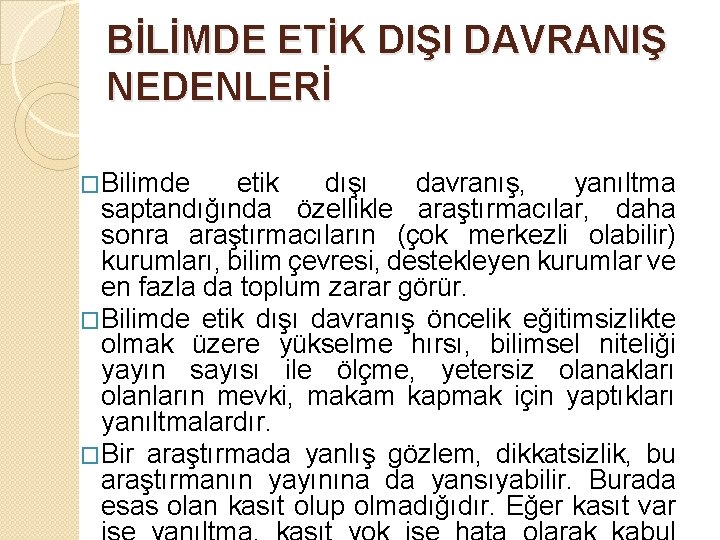 BİLİMDE ETİK DIŞI DAVRANIŞ NEDENLERİ �Bilimde etik dışı davranış, yanıltma saptandığında özellikle araştırmacılar, daha BİLİMDE ETİK DIŞI DAVRANIŞ NEDENLERİ �Bilimde etik dışı davranış, yanıltma saptandığında özellikle araştırmacılar, daha