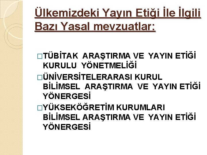 Ülkemizdeki Yayın Etiği İle İlgili Bazı Yasal mevzuatlar: �TÜBİTAK ARAŞTIRMA VE YAYIN ETİĞİ KURULU Ülkemizdeki Yayın Etiği İle İlgili Bazı Yasal mevzuatlar: �TÜBİTAK ARAŞTIRMA VE YAYIN ETİĞİ KURULU