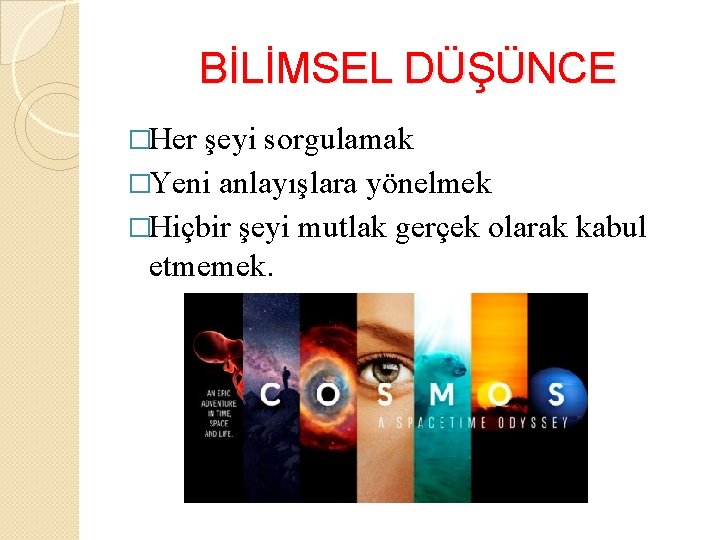 BİLİMSEL DÜŞÜNCE �Her şeyi sorgulamak �Yeni anlayışlara yönelmek �Hiçbir şeyi mutlak gerçek olarak kabul BİLİMSEL DÜŞÜNCE �Her şeyi sorgulamak �Yeni anlayışlara yönelmek �Hiçbir şeyi mutlak gerçek olarak kabul