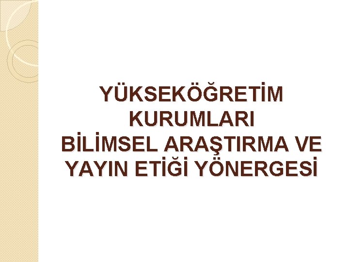 YÜKSEKÖĞRETİM KURUMLARI BİLİMSEL ARAŞTIRMA VE YAYIN ETİĞİ YÖNERGESİ 