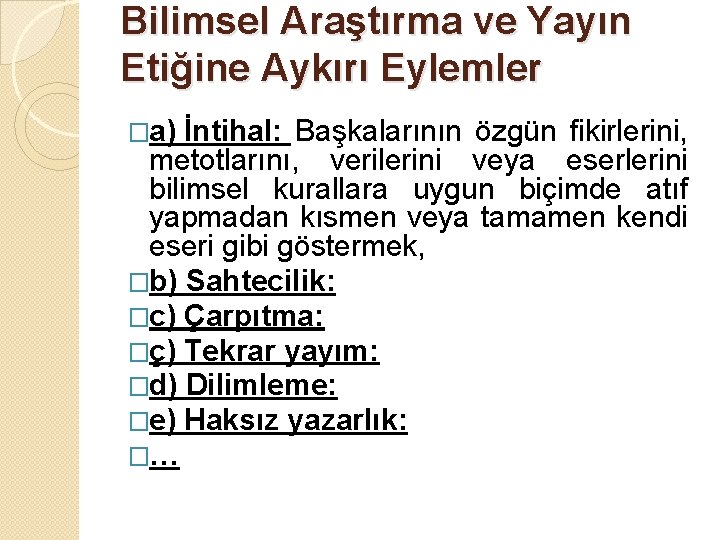 Bilimsel Araştırma ve Yayın Etiğine Aykırı Eylemler �a) İntihal: Başkalarının özgün fikirlerini, metotlarını, verilerini