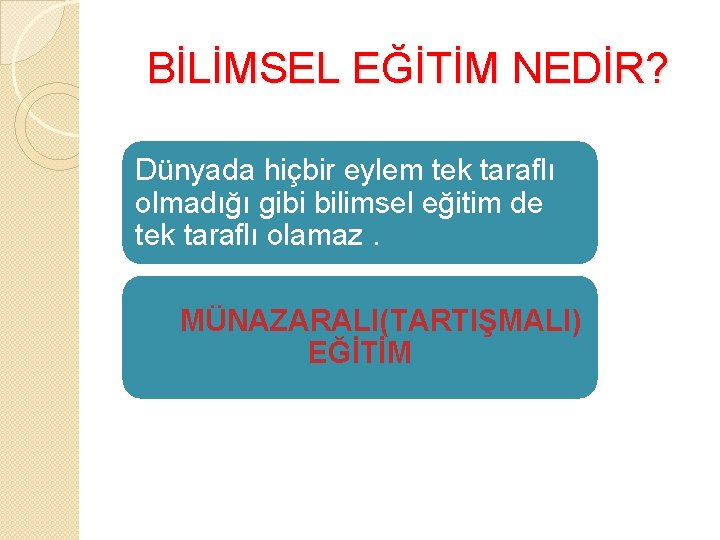 BİLİMSEL EĞİTİM NEDİR? Dünyada hiçbir eylem tek taraflı olmadığı gibi bilimsel eğitim de tek