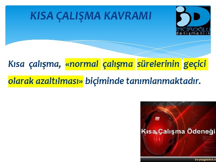 KISA ÇALIŞMA KAVRAMI Kısa çalışma, «normal çalışma sürelerinin geçici olarak azaltılması» biçiminde tanımlanmaktadır. 