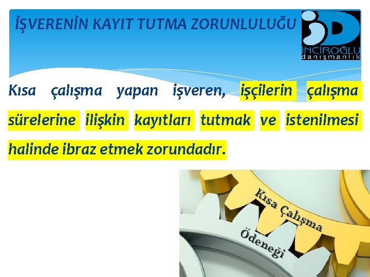 İŞVERENİN KAYIT TUTMA ZORUNLULUĞU Kısa çalışma yapan işveren, işçilerin çalışma sürelerine ilişkin kayıtları tutmak