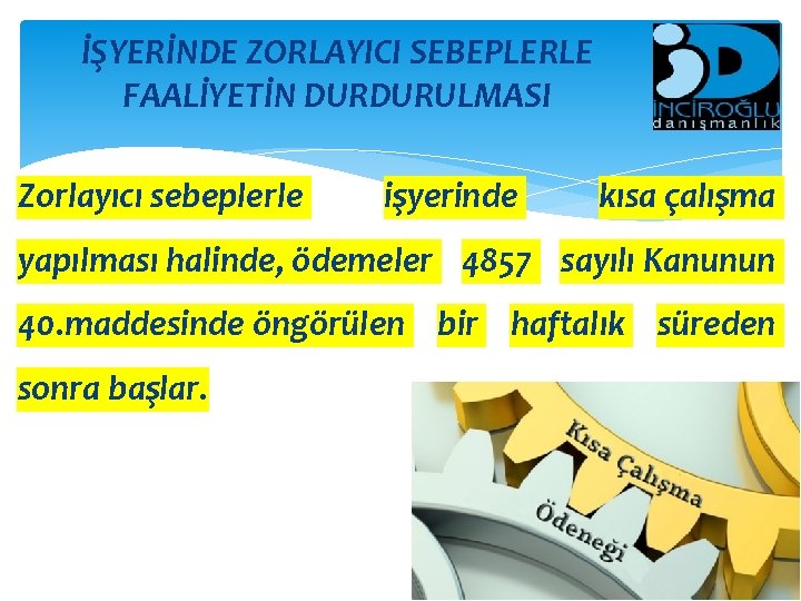 İŞYERİNDE ZORLAYICI SEBEPLERLE FAALİYETİN DURDURULMASI Zorlayıcı sebeplerle işyerinde kısa çalışma yapılması halinde, ödemeler 4857