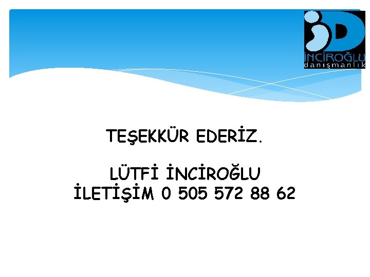 TEŞEKKÜR EDERİZ. LÜTFİ İNCİROĞLU İLETİŞİM 0 505 572 88 62 