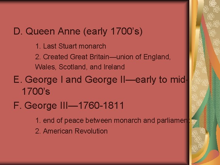D. Queen Anne (early 1700’s) 1. Last Stuart monarch 2. Created Great Britain—union of