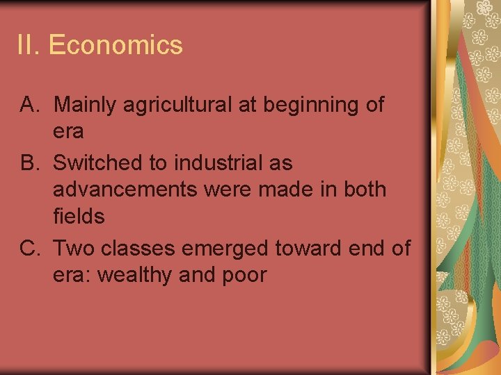 II. Economics A. Mainly agricultural at beginning of era B. Switched to industrial as