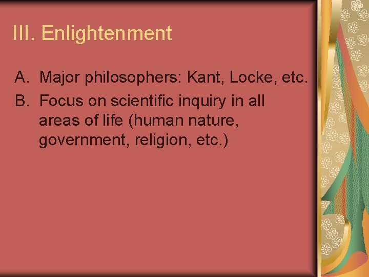 III. Enlightenment A. Major philosophers: Kant, Locke, etc. B. Focus on scientific inquiry in