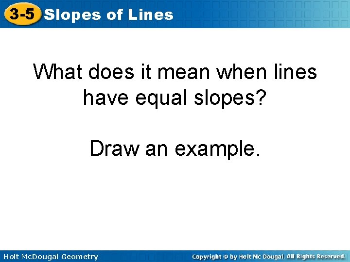 3 -5 Slopes of Lines What does it mean when lines have equal slopes?