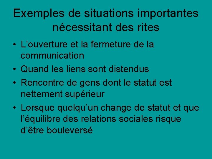 Exemples de situations importantes nécessitant des rites • L’ouverture et la fermeture de la