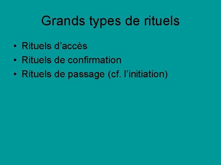 Grands types de rituels • Rituels d’accès • Rituels de confirmation • Rituels de