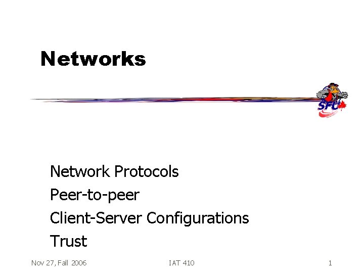 Networks Network Protocols Peer-to-peer Client-Server Configurations Trust Nov 27, Fall 2006 IAT 410 1