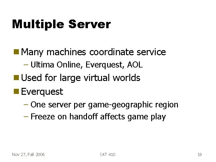 Multiple Server g Many machines coordinate service – Ultima Online, Everquest, AOL g Used