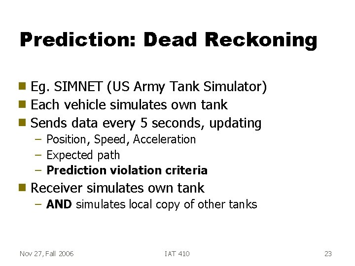 Prediction: Dead Reckoning Eg. SIMNET (US Army Tank Simulator) g Each vehicle simulates own