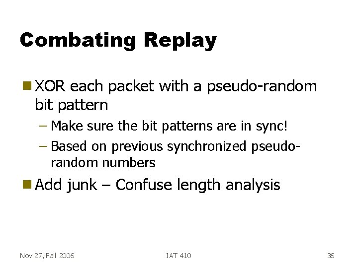 Combating Replay g XOR each packet with a pseudo-random bit pattern – Make sure