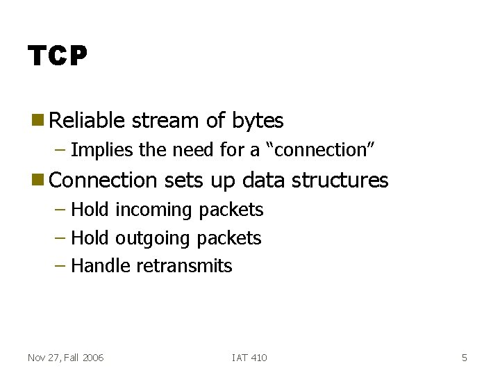 TCP g Reliable stream of bytes – Implies the need for a “connection” g