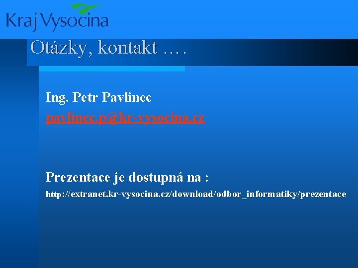 Otázky, kontakt …. Ing. Petr Pavlinec pavlinec. p@kr-vysocina. cz Prezentace je dostupná na :