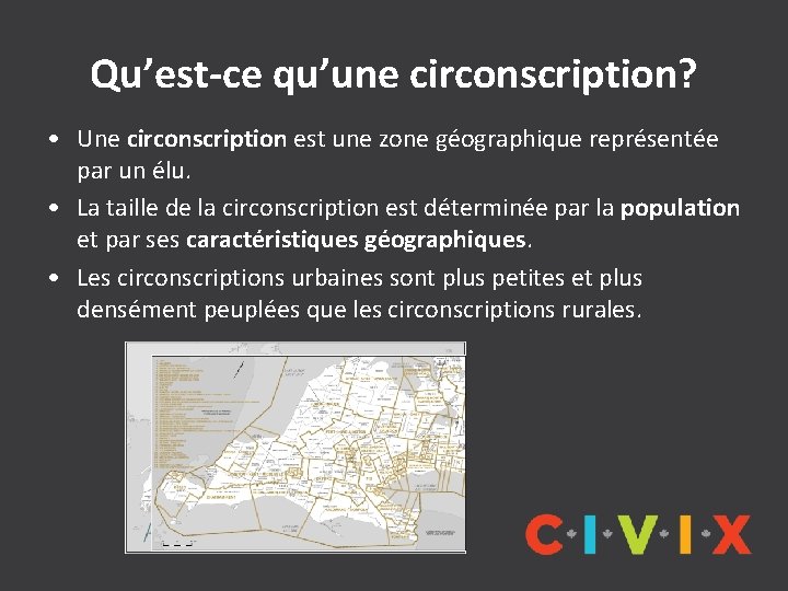 Qu’est-ce qu’une circonscription? • Une circonscription est une zone géographique représentée par un élu.