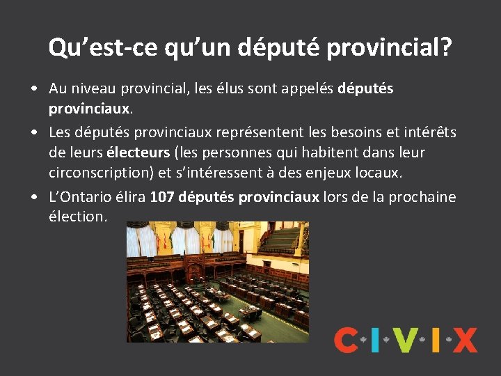 Qu’est-ce qu’un député provincial? • Au niveau provincial, les élus sont appelés députés provinciaux.