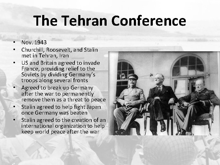 The Tehran Conference • Nov. 1943 • Churchill, Roosevelt, and Stalin met in Tehran,