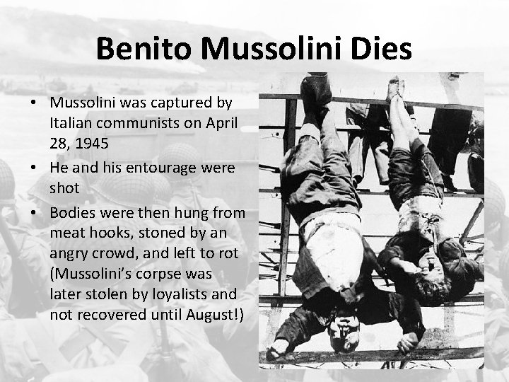 Benito Mussolini Dies • Mussolini was captured by Italian communists on April 28, 1945