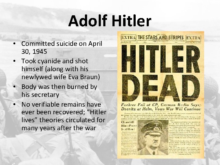 Adolf Hitler • Committed suicide on April 30, 1945 • Took cyanide and shot