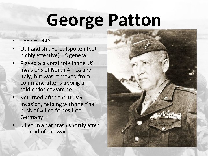 George Patton • 1885 – 1945 • Outlandish and outspoken (but highly effective) US