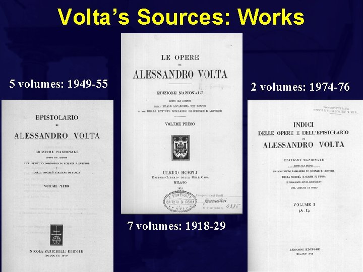 Volta’s Sources: Works 5 volumes: 1949 -55 2 volumes: 1974 -76 7 volumes: 1918