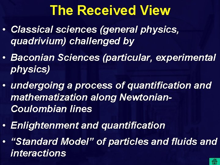 The Received View • Classical sciences (general physics, quadrivium) challenged by • Baconian Sciences
